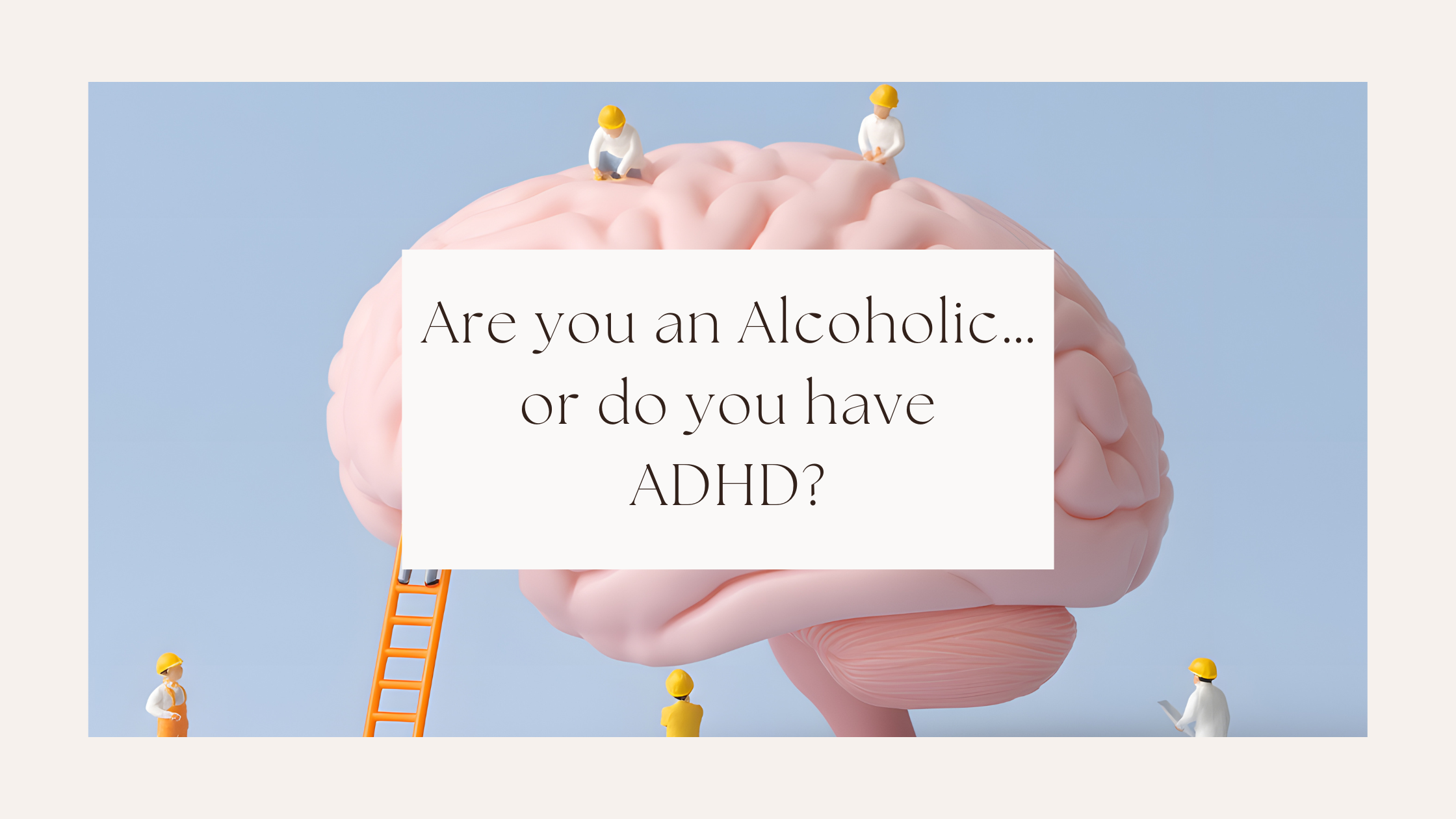 Are you an Alcoholic… or do you have ADHD?