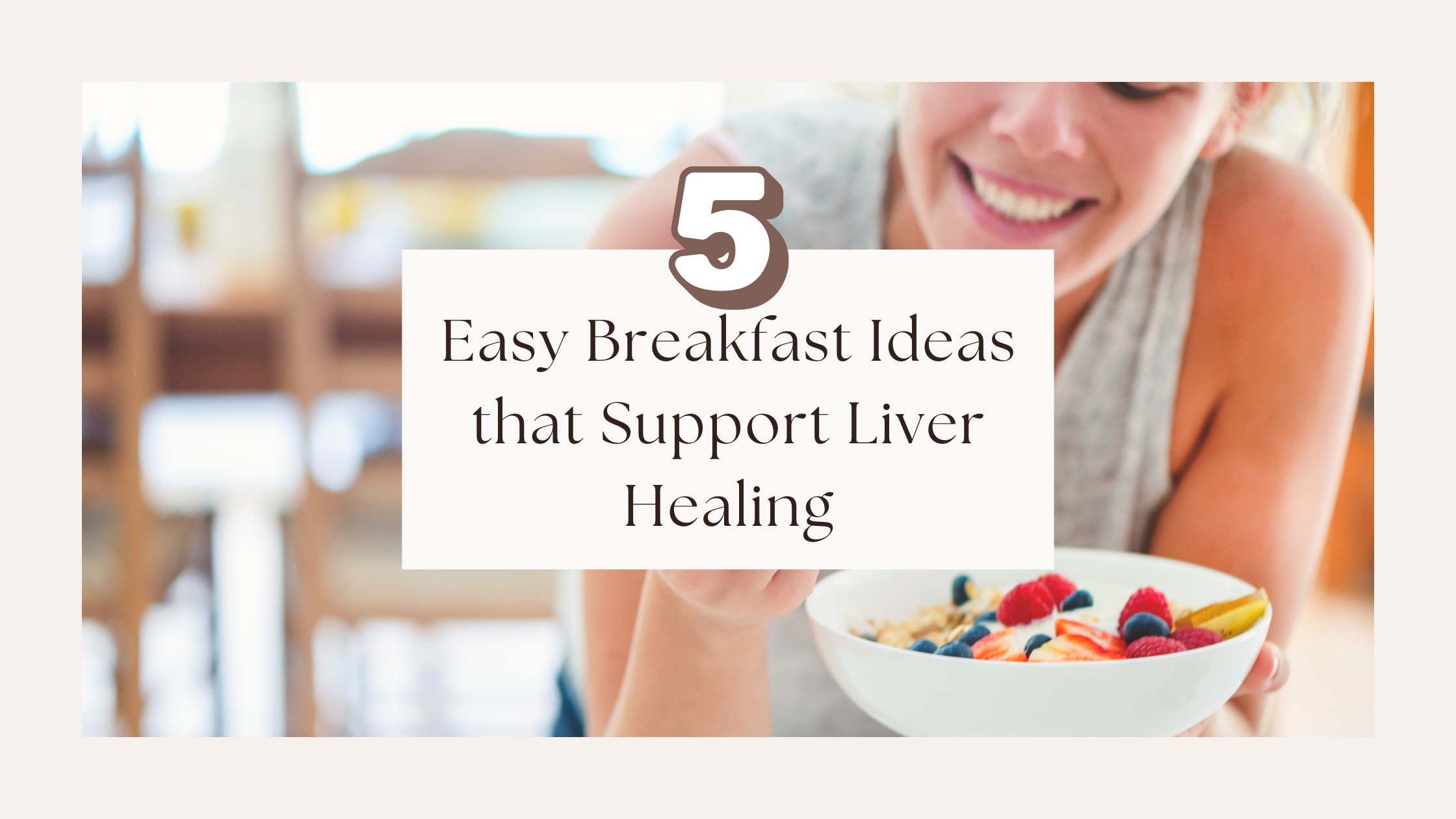 5 Easy Breakfast Ideas that Support Liver Healing