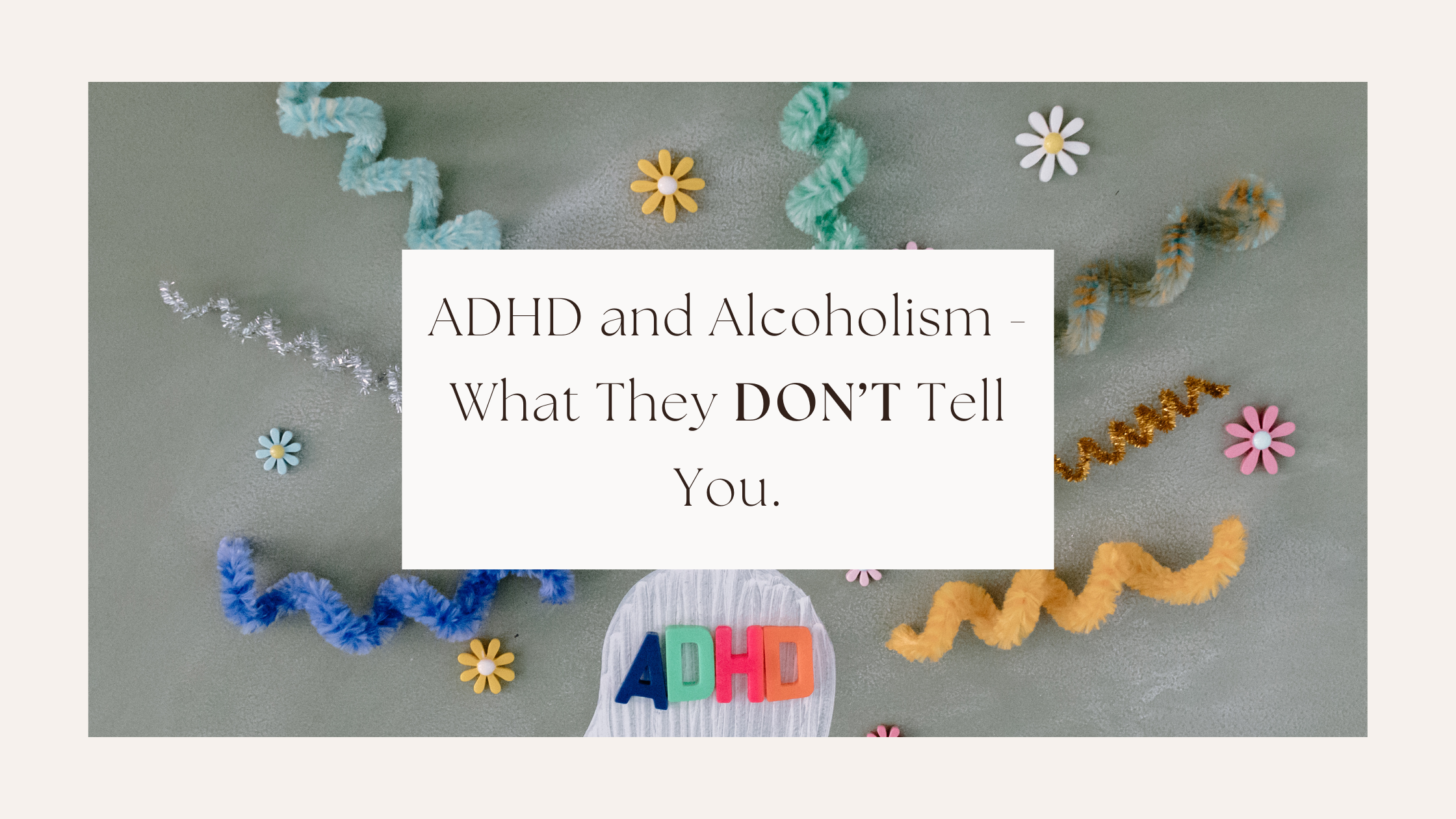 ADHD and Alcoholism – What they don’t tell you….